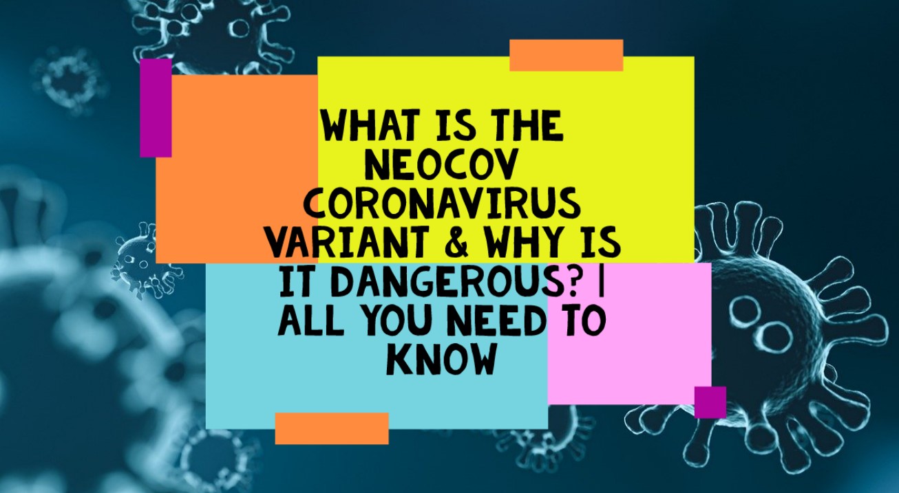 When NeoCov wiWhat Is The NeoCov Coronavirus Variant & Why Is It Dangerous? | All You Need To Know